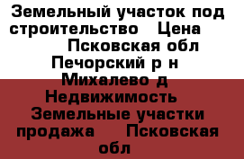 Земельный участок под строительство › Цена ­ 70 000 - Псковская обл., Печорский р-н, Михалево д. Недвижимость » Земельные участки продажа   . Псковская обл.